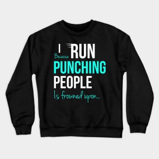 I Run Because Punching People Is Frowned Upon Crewneck Sweatshirt